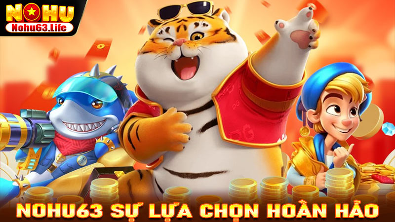 Nohu63 - Sự lựa chọn hoàn hảo cho game thủ Việt Nam