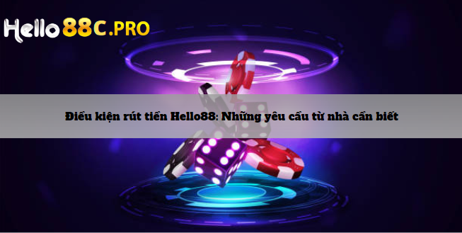 Điều kiện rút tiền Hello88: Những yêu cầu từ nhà cần biết