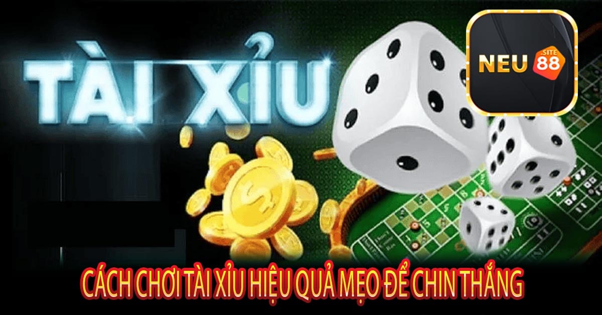 Cách Chơi Tài Xỉu Hiệu Quả Mẹo Để Chiến Thắng