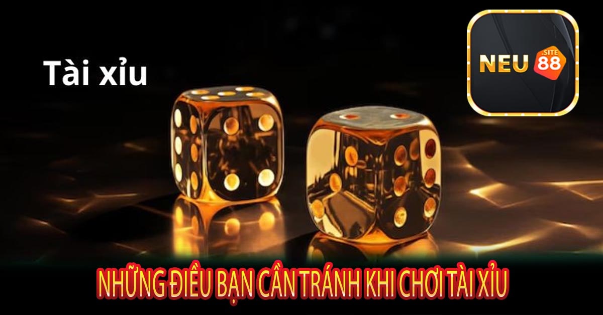 Những Điều Bạn Cần Tránh Khi Chơi Tài Xỉu