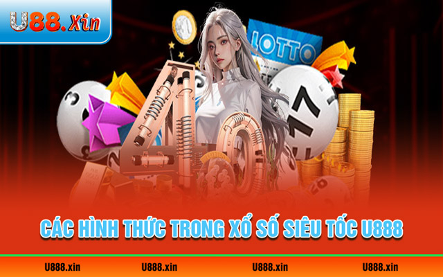 Các hình thức trong xổ số siêu tốc U888 phổ biến 